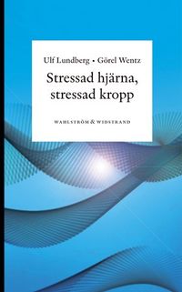 Stressad hjärna, stressad kropp : Om sambanden mellan psykisk stress och kroppslig ohälsa; Ulf Lundberg, Görel Wentz; 2010