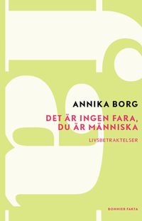 Det är ingen fara, du är människa; Annika Borg; 2012