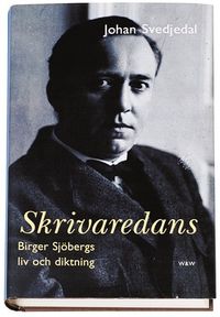 Skrivaredans : Birger Sjöbergs liv och diktning; Johan Svedjedal; 1999