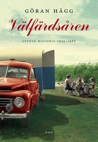 Välfärdsåren : svensk historia 1945-1986; Göran Hägg; 2005