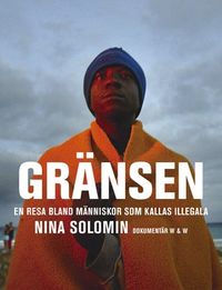 Gränsen : en resa bland människor som kallas illegala : dokumentär; Nina Solomin; 2005