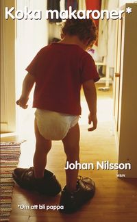 Koka makaroner : om att bli pappa; Johan Nilsson; 2003