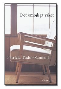 Det omöjliga yrket : om psykoterapi och psykoterapeuter; Patricia Tudor-Sandahl; 2004