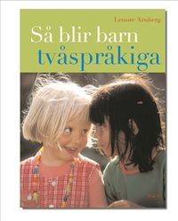 Så blir barn tvåspråkiga : Vägledning och råd under förskoleåldern; Lenore Arnberg; 2004
