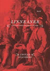 Linneaner : Carl von Linnés lärjungar i Sverige; Ingvar Svanberg; 2006