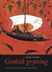 Grekisk gryning : om det hellenska kulturflödet genom tiderna; Sture Linnér; 2005