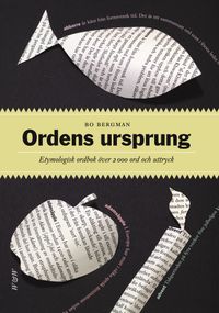 Ordens ursprung : etymologisk ordbok över 2200 ord och uttryck; Bo Bergman; 2007