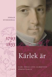 Kärlek är : Carl Jonas Love Almqvists författarliv; Johan Svedjedal; 2007