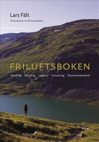 Friluftsboken : praktiska tips och goda råd om vandring, kanoting, orientering, lägerliv och utrustning; Lars Fält; 2007