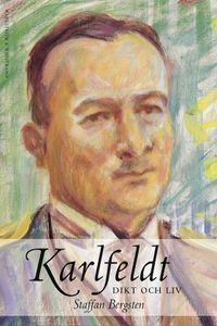 Karlfeldt : Dikt och liv; Staffan Bergsten; 2013