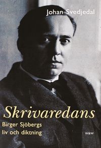 Skrivaredans : Birger Sjöbergs liv och diktning; Johan Svedjedal; 2012
