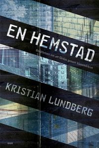 En hemstad : berättelsen om att färdas genom klassmörkret; Kristian Lundberg; 2013