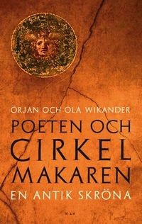 Poeten och cirkelmakaren : en antik skröna; Ola Wikander, Örjan Wikander; 2013