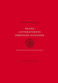 Bland litteraturens förenade nationer : kring svenska PEN-klubbens historia; Johan Svedjedal; 2013