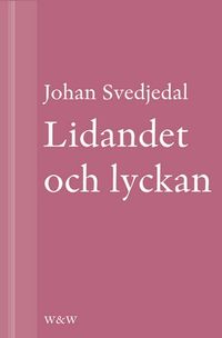 Lidandet och lyckan: Intellektuella i Vilhelm Mobergs trettiotalsromaner; Johan Svedjedal; 2013