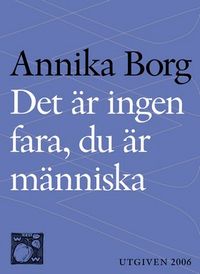 Det är ingen fara, du är människa : livsbetraktelser; Annika Borg; 2014