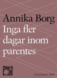 Inga fler dagar inom parentes : Om livet, döden och sorgen; Annika Borg; 2015