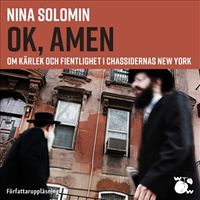 Ok, amen : Om kärlek och fientlighet i chassidernas New York; Nina Solomin; 2020