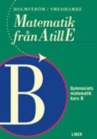 Matematik från A till E Kurs B; Martin Holmström, Eva Smedhamre; 2001