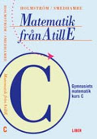 Matematik från A till E Kurs C; Martin Holmström, Eva Smedhamre; 2001