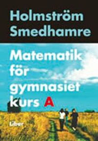 Matematik för gymnasiet kurs A; Martin Holmström, Eva Smedhamre; 2007