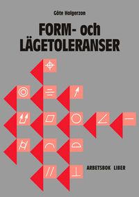Form- och lägetoleranser Arbetsbok med facit; Göte Holgerzon; 2006