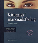 Kirurgisk marknadsföring - Skapande av möten och relationer i en föränderlig värld; Per Frankelius; 1997