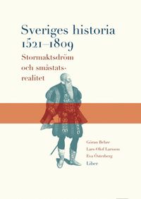 Sveriges historia 1521-1809 - Stormaktsdröm och småstatsrealitet; Göran Behre, Lars-Olof Larsson, Eva Österberg; 2001