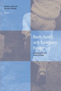 Barn, familj och funktionshinder - Utveckling och habilitering; Anders Möller, Erling Nyman; 2003
