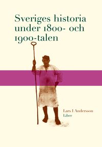 Sveriges historia under 1800- och 1900-talen; Lars I. Andersson; 2003