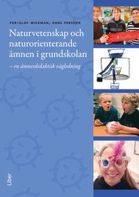 Naturvetenskap och naturorienterande ämnen i grundskolan - En ämnesdidaktisk vägledning till mål, syften och innehåll; Per-Olof Wickman, Hans Persson; 2009