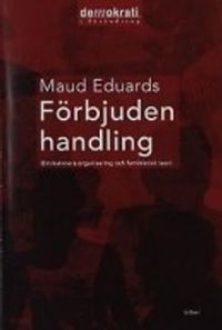 Förbjuden handling - Om kvinnors organisering och feministisk teori; Maud Eduards; 2002