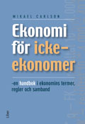 Ekonomi för icke-ekonomer - en handbok i ekonomins termer, regler och samband; Mikael Carlson; 2002