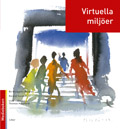 Virtuella miljöer; Bo Berggren-Bergius, Roland Sandell, Thomas Koppfeldt; 2005