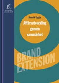 Affärsutveckling genom varumärket - Brand Extension; Henrik Uggla; 2002