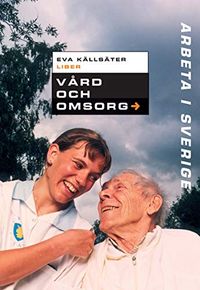 Arbeta i Sverige - Vård och omsorg; Eva Källsäter; 2005