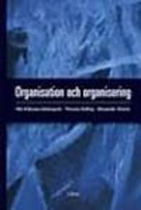 Organisation och organisering; Ulla Eriksson-Zetterquist, Thomas Kalling, Alexander Styhre; 2006