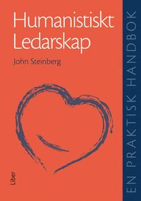 Humanistiskt ledarskap - En praktisk handbok; John Steinberg; 2008