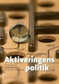 Aktiveringens politik - Demokrati och medborgarskap för ett nytt millennium; Magnus Dahlstedt; 2009
