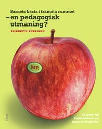 Barnets bästa i främsta rummet – en pedagogisk utmaning; Elizabeth Englundh; 2009