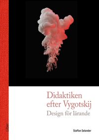 Didaktiken efter Vygotskij : design för lärande; Staffan Selander; 2017