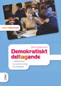 Demokratiskt deltagande : diskussionen som undervisning och demokrati; Johan Liljestrand; 2011