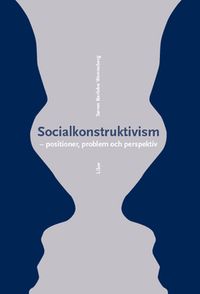 Socialkonstruktivism : positioner, problem och perspektiv; Søren Barlebo Wennerberg; 2010