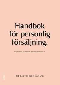 Handbok för personlig försäljning : det mesta du behöver veta om försäljning; Rolf Laurelli, Bengt-Åke Cras; 2010