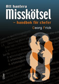 Att hantera misskötsel : handbok för chefer; Georg Frick; 2010
