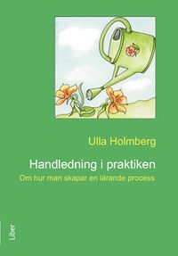 Handledning i praktiken : Om hur man skapar en lärande process; Ulla Holmberg; 2011