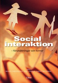 Social interaktion : förutsättningar och former; Mikael Carleheden, Rolf Lidskog, Christine Roman; 2011