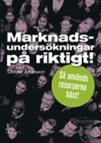 Marknadsundersökningar på riktigt! : så används resurserna bäst!; Christer Johansson; 2012