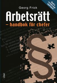 Arbetsrätt : handbok för chefer; Georg Frick; 2012