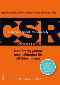 CSR i praktiken : hur företag jobbar med hållbarhet för att tjäna pengar; Per Grankvist; 2012